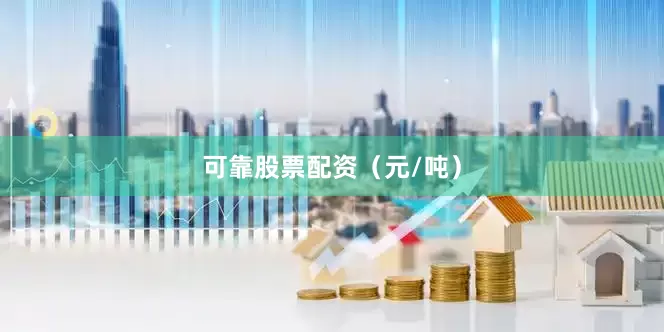 可靠股票配资（元/吨）
