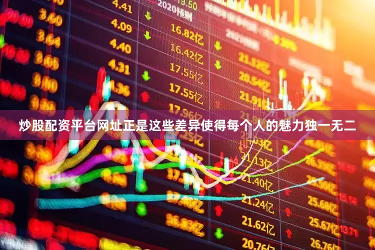 炒股配资平台网址正是这些差异使得每个人的魅力独一无二