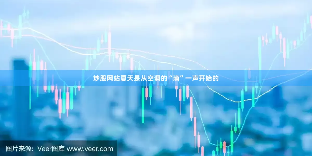 炒股网站夏天是从空调的“滴”一声开始的