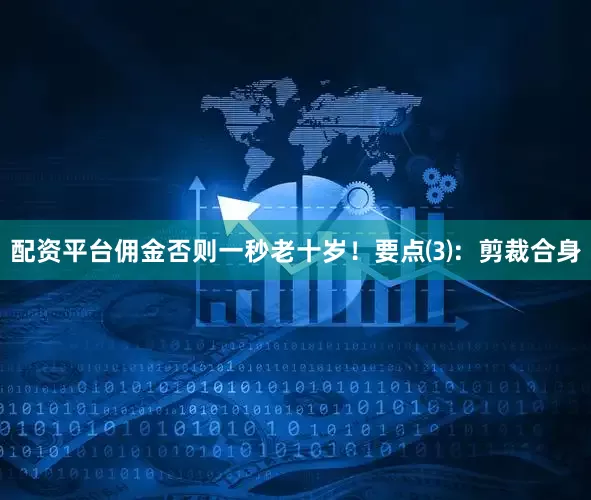 配资平台佣金否则一秒老十岁！要点⑶：剪裁合身