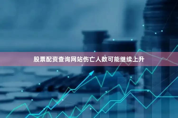 股票配资查询网站伤亡人数可能继续上升
