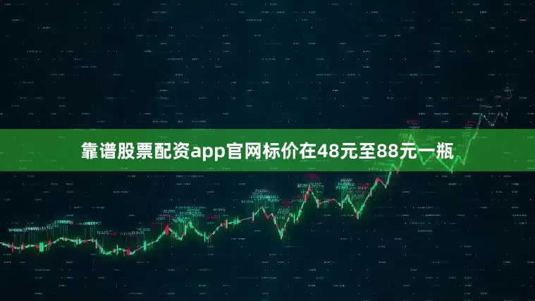 靠谱股票配资app官网标价在48元至88元一瓶