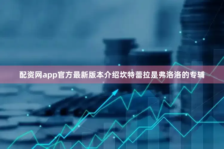 配资网app官方最新版本介绍坎特蕾拉是弗洛洛的专辅