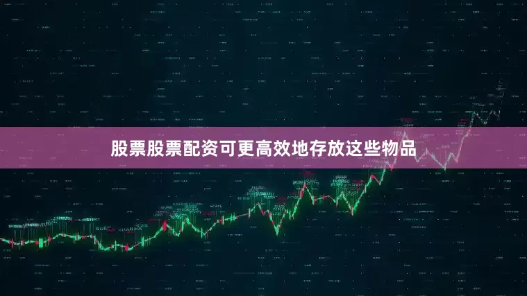 股票股票配资可更高效地存放这些物品
