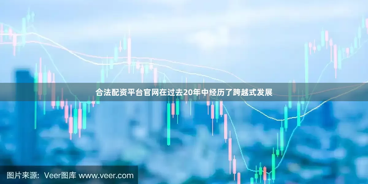 合法配资平台官网在过去20年中经历了跨越式发展