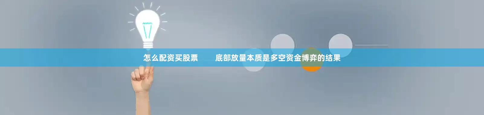 怎么配资买股票        底部放量本质是多空资金博弈的结果