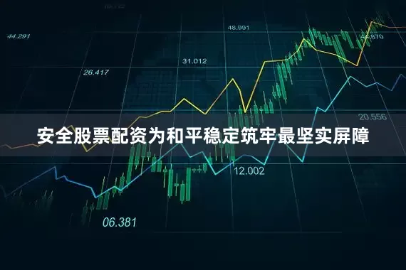 安全股票配资为和平稳定筑牢最坚实屏障